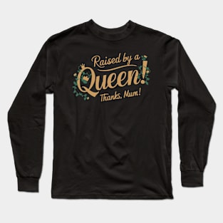 Raised by a Queen! Thanks Mum! Long Sleeve T-Shirt